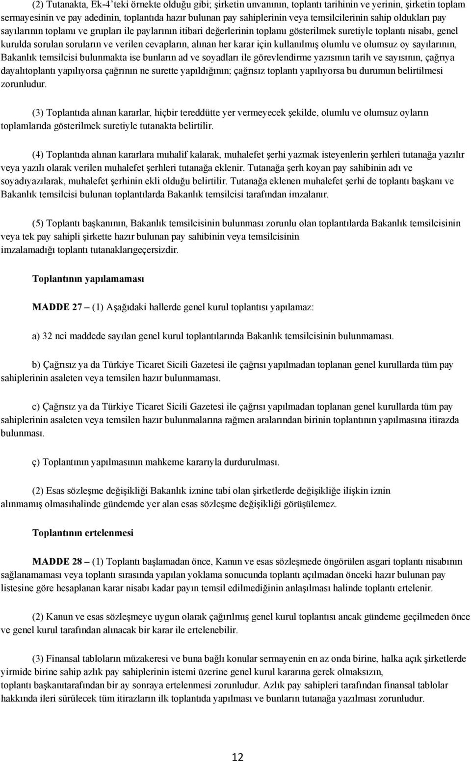 cevapların, alınan her karar için kullanılmış olumlu ve olumsuz oy sayılarının, Bakanlık temsilcisi bulunmakta ise bunların ad ve soyadları ile görevlendirme yazısının tarih ve sayısının, çağrıya