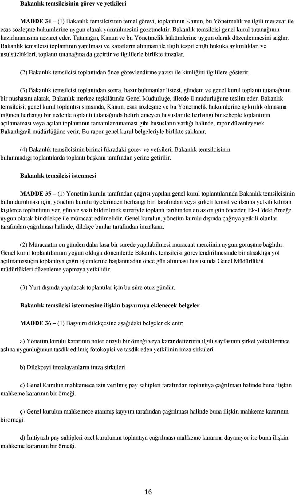 Bakanlık temsilcisi toplantının yapılması ve kararların alınması ile ilgili tespit ettiği hukuka aykırılıkları ve usulsüzlükleri, toplantı tutanağına da geçirtir ve ilgililerle birlikte imzalar.