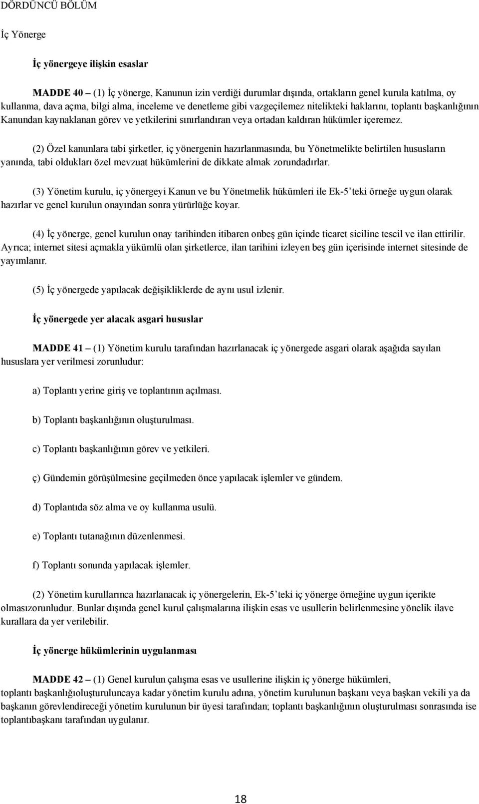 (2) Özel kanunlara tabi şirketler, iç yönergenin hazırlanmasında, bu Yönetmelikte belirtilen hususların yanında, tabi oldukları özel mevzuat hükümlerini de dikkate almak zorundadırlar.