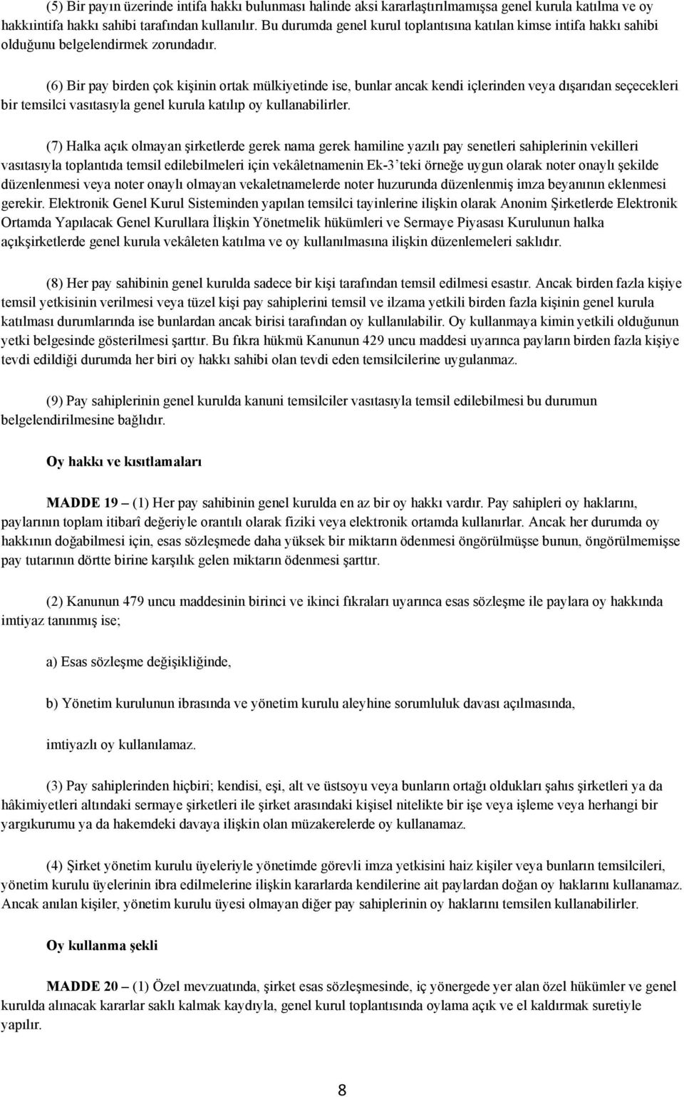 (6) Bir pay birden çok kişinin ortak mülkiyetinde ise, bunlar ancak kendi içlerinden veya dışarıdan seçecekleri bir temsilci vasıtasıyla genel kurula katılıp oy kullanabilirler.