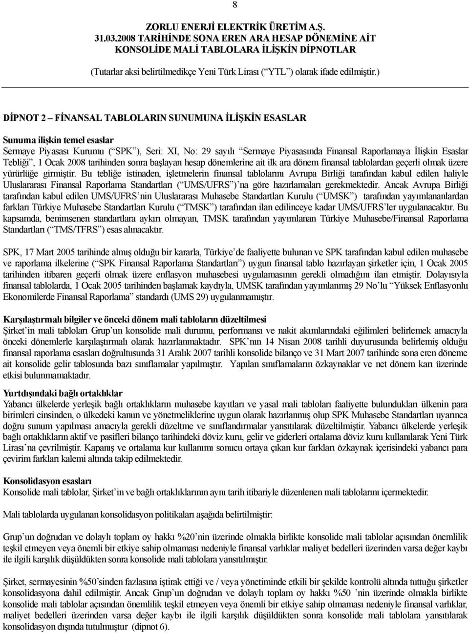 Bu tebliğe istinaden, işletmelerin finansal tablolarını Avrupa Birliği tarafından kabul edilen haliyle Uluslararası Finansal Raporlama Standartları ( UMS/UFRS ) na göre hazırlamaları gerekmektedir.