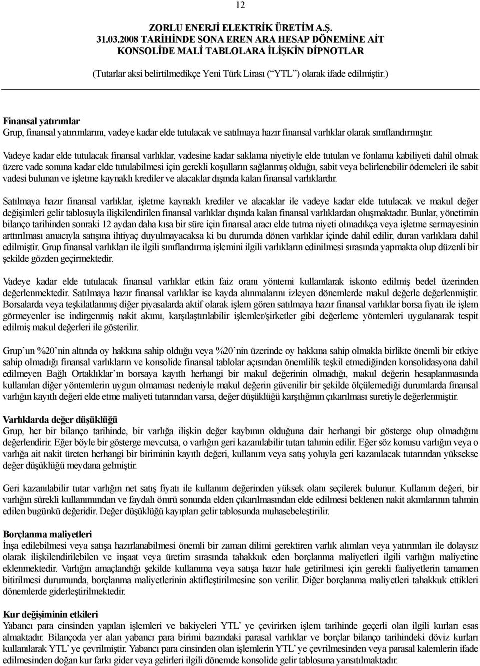 sağlanmış olduğu, sabit veya belirlenebilir ödemeleri ile sabit vadesi bulunan ve işletme kaynaklı krediler ve alacaklar dışında kalan finansal varlıklardır.