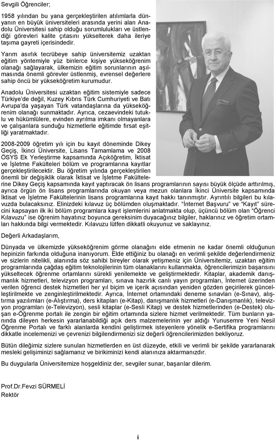 Yarım asırlık tecrübeye sahip üniversitemiz uzaktan eğitim yöntemiyle yüz binlerce kişiye yükseköğrenim olanağı sağlayarak, ülkemizin eğitim sorunlarının aşılmasında önemli görevler üstlenmiş,