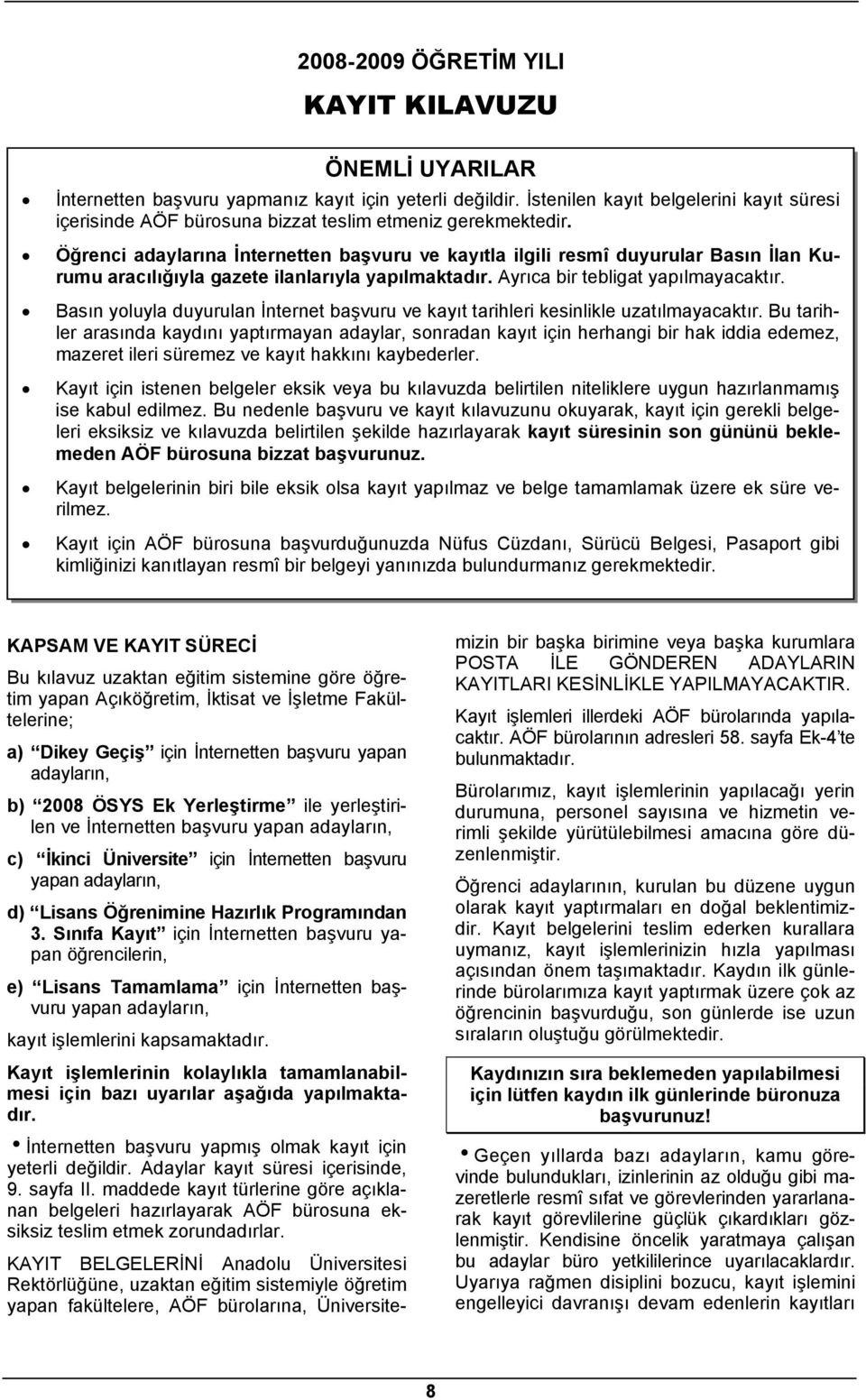 Öğrenci adaylarına İnternetten başvuru ve kayıtla ilgili resmî duyurular Basın İlan Kurumu aracılığıyla gazete ilanlarıyla yapılmaktadır. Ayrıca bir tebligat yapılmayacaktır.