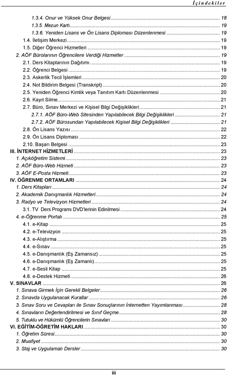 Not Bildirim Belgesi (Transkript)... 20 2.5. Yeniden Öğrenci Kimlik veya Tanıtım Kartı Düzenlenmesi... 20 2.6. Kayıt Silme... 21 2.7. Büro, Sınav Merkezi ve Kişisel Bilgi Değişiklikleri... 21 2.7.1. AÖF Büro-Web Sitesinden Yapılabilecek Bilgi Değişiklikleri.