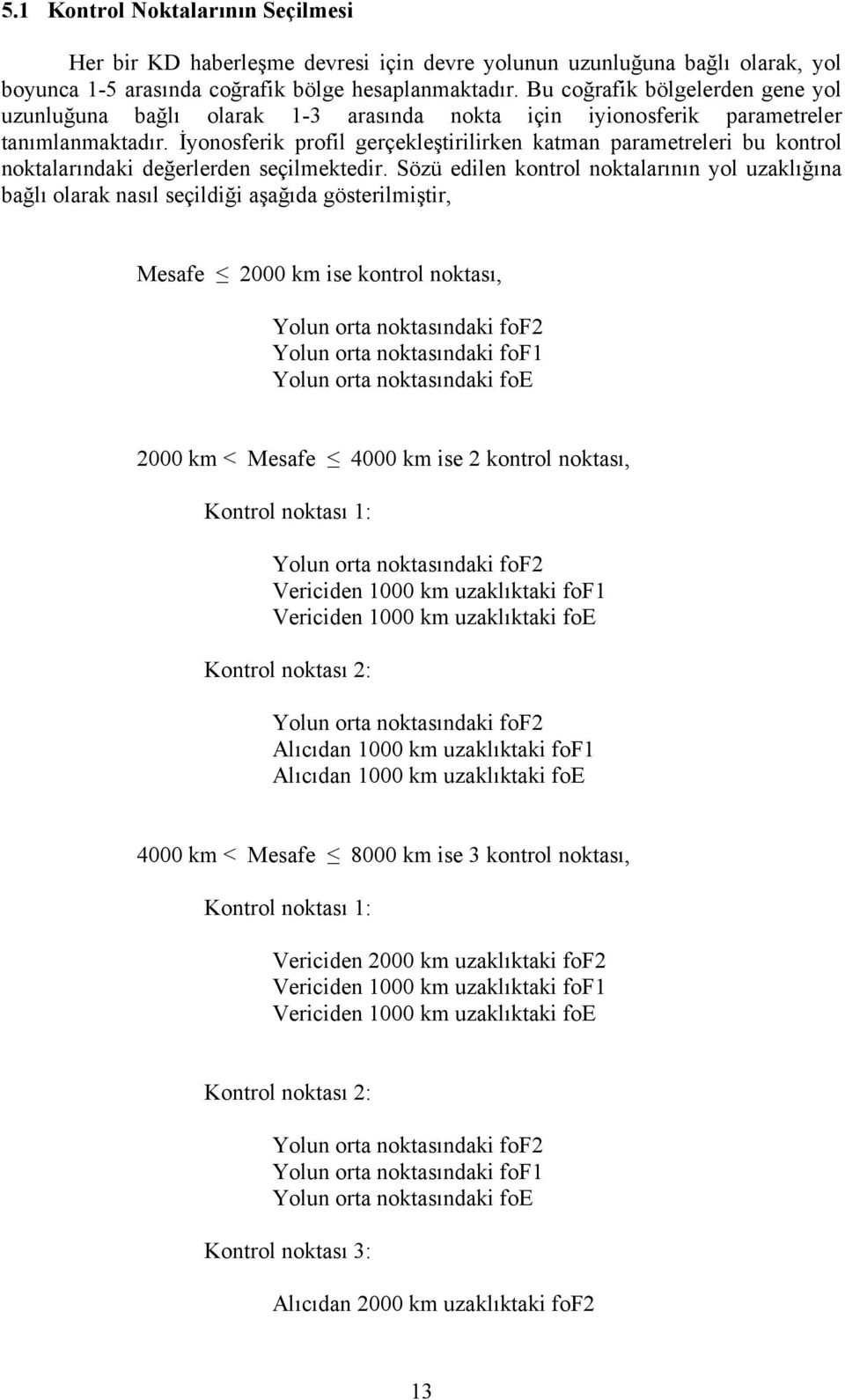 İyonosferik profil gerçekleştirilirken katman parametreleri bu kontrol noktalarındaki değerlerden seçilmektedir.