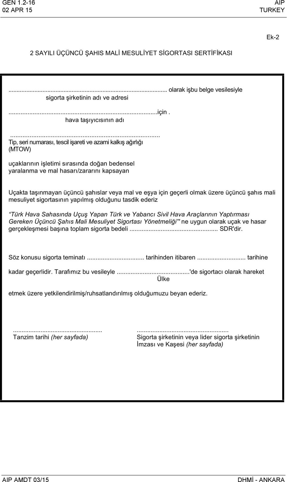 olmak üzere üçüncü ahs mali mesuliyet sigortasnn yaplm olduunu tasdik ederiz Türk Hava Sahasnda Uçu Yapan Türk ve Yabanc Sivil Hava Araçlarnn Yaptrmas Gereken Üçüncü ahs Mali Mesuliyet Sigortas