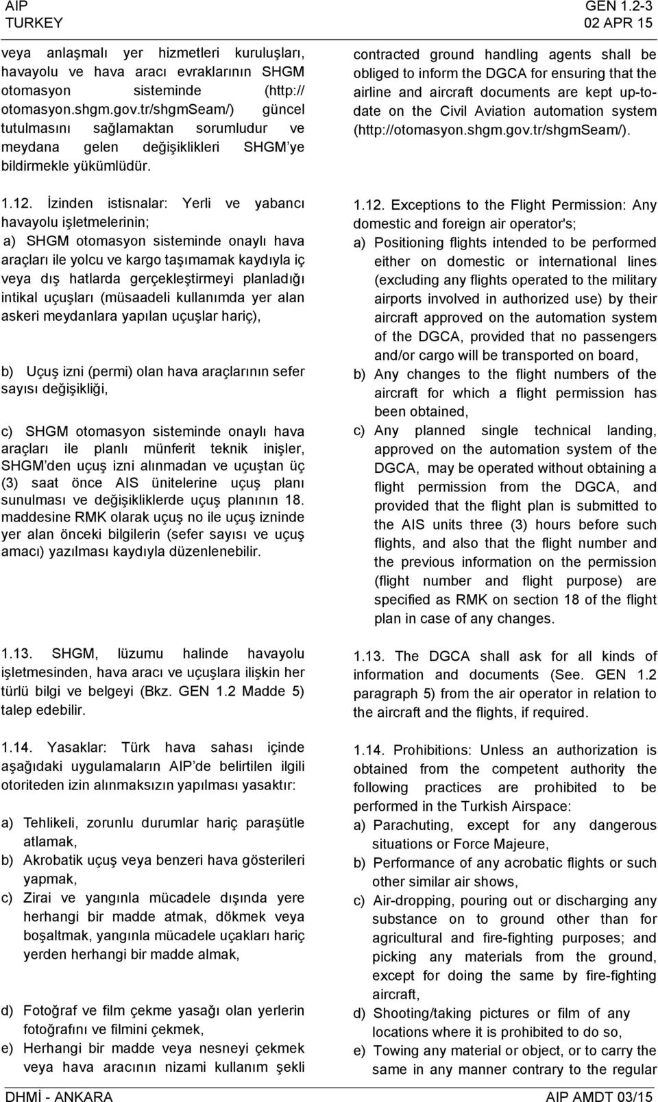 İzinden istisnalar: Yerli ve yabancı havayolu işletmelerinin; a) SHGM otomasyon sisteminde onaylı hava araçları ile yolcu ve kargo taşımamak kaydıyla iç veya dış hatlarda gerçekleştirmeyi planladığı