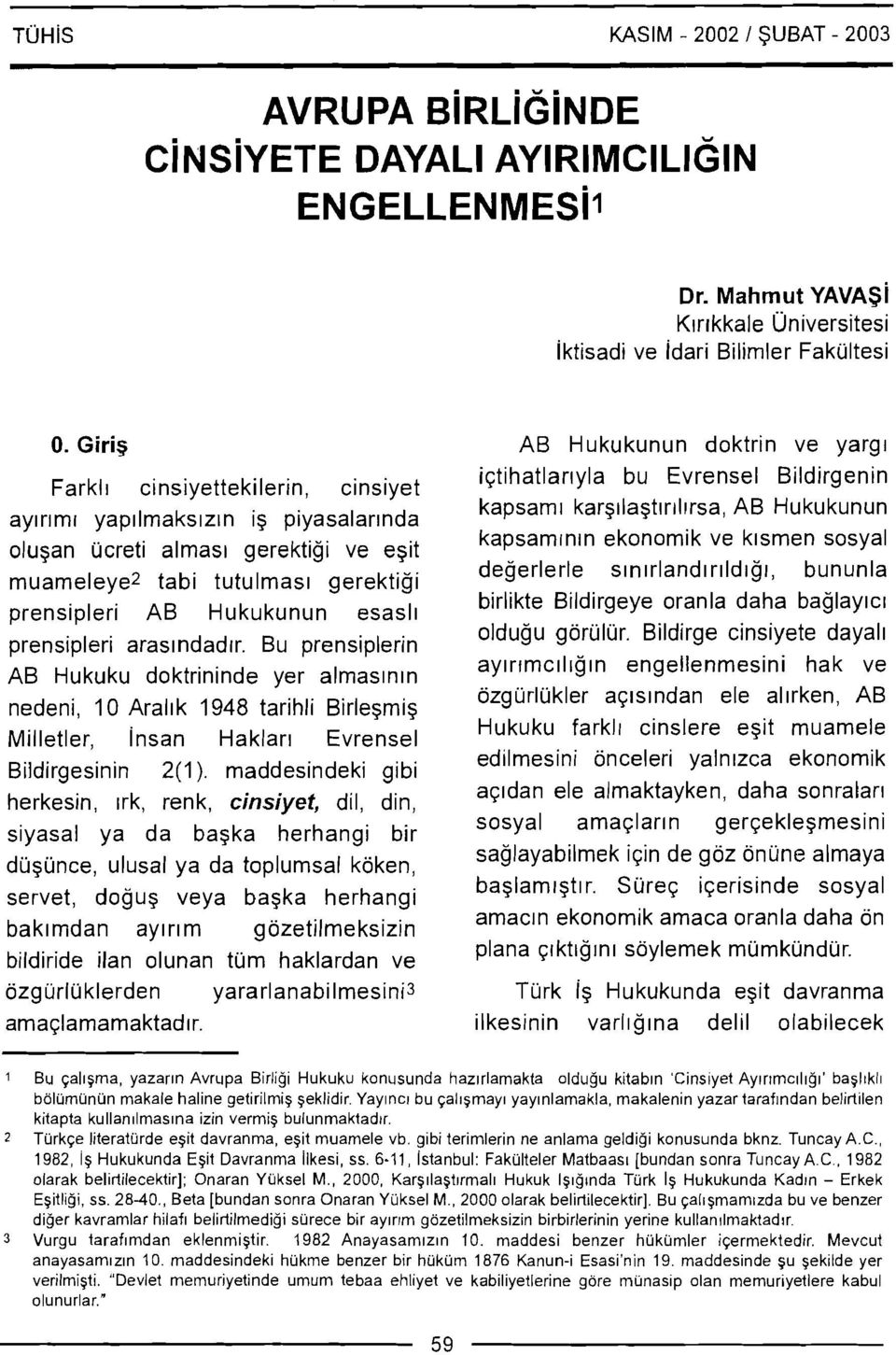 ekonomik ve k~smen sosyal olugan ucreti almas~ gerektigi ve egit degerlerle s~n~rland~r~ld~gr, bununla muameleye2 tabi tutulmas~ gerektigi prensipleri AB birlikte Bildirgeye oranla daha baglay~c~