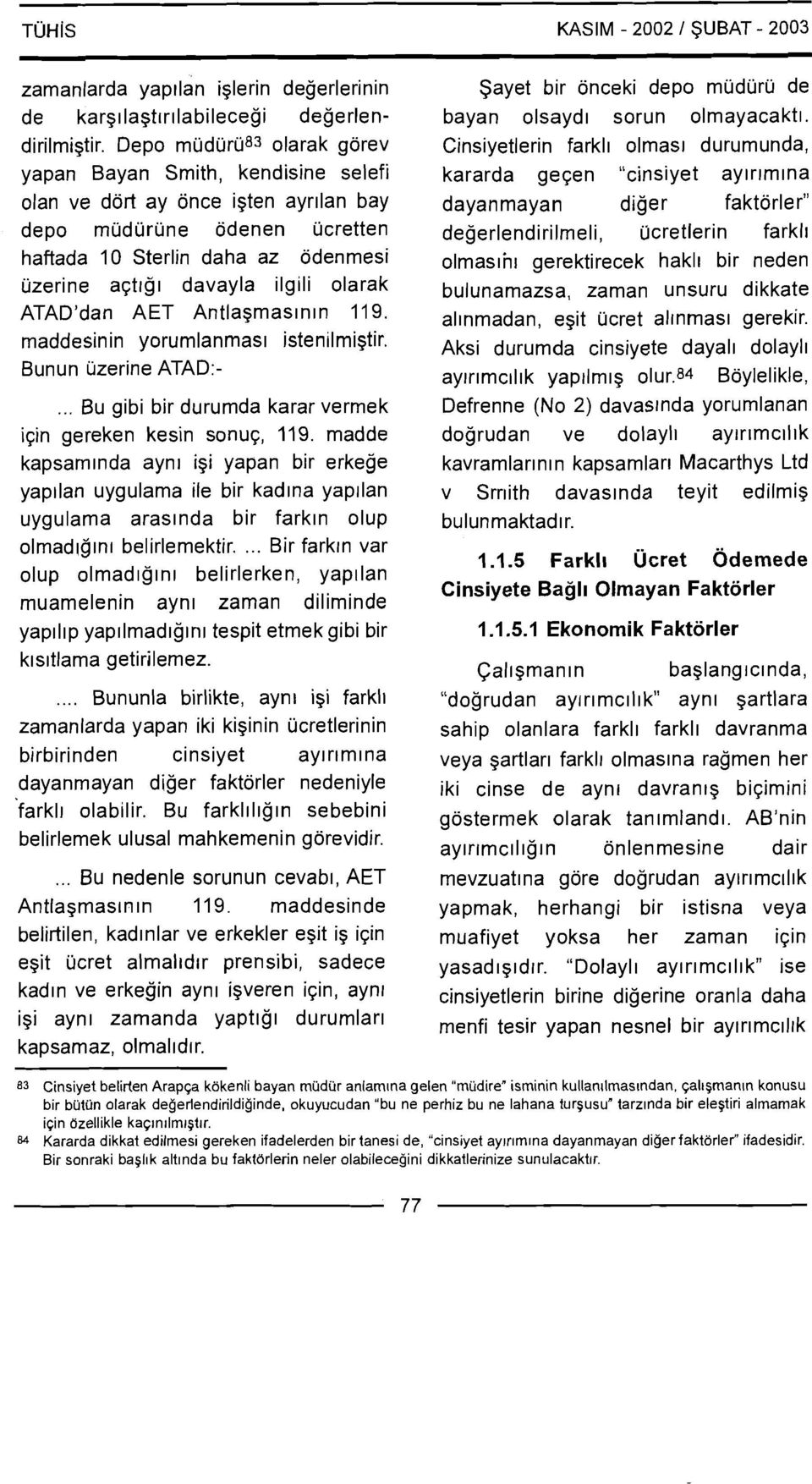 olarak ATAD'dan AET Antlagmas~nln 119. maddesinin yorumlanmas~ istenilmigtir. Bunun iizerine ATAD:-... Bu gibi bir durumda karar vermek iqin gereken kesin sonuq, 119.