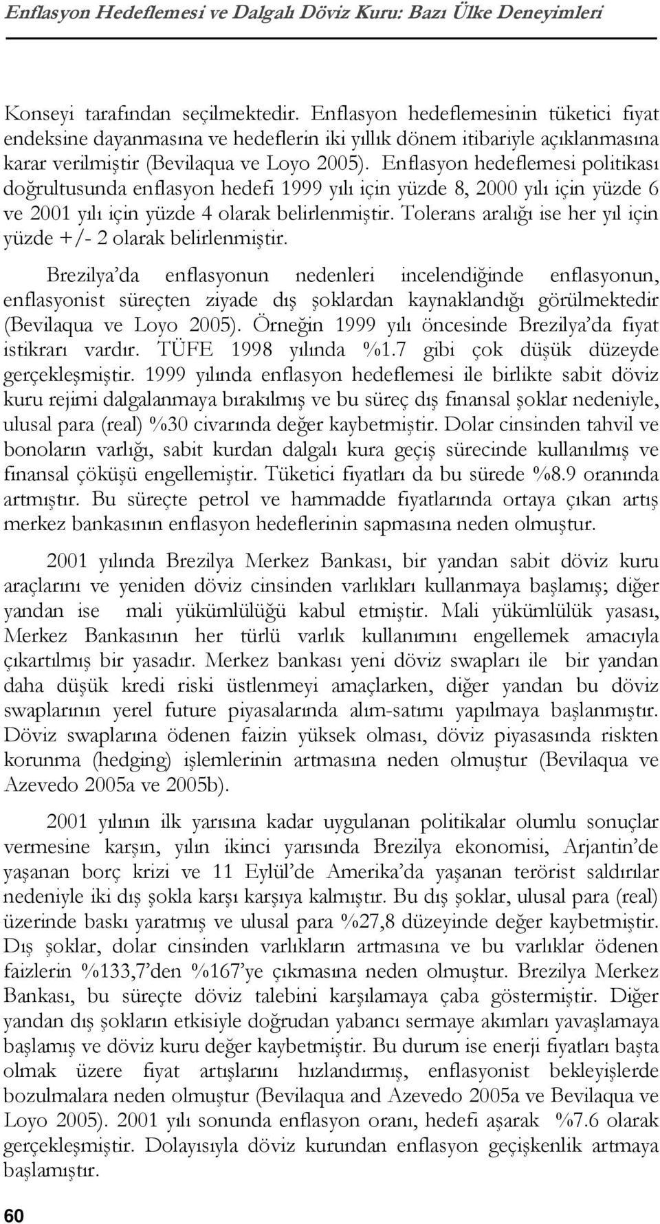 Enflasyon hedeflemesi politikası doğrultusunda enflasyon hedefi 1999 yılı için yüzde 8, 2000 yılı için yüzde 6 ve 2001 yılı için yüzde 4 olarak belirlenmiştir.