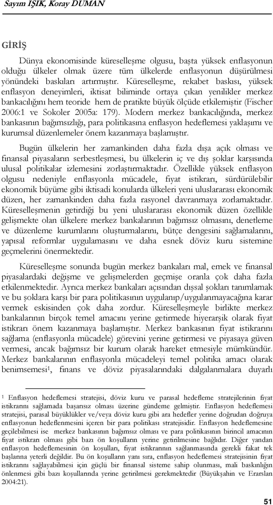 Sokoler 2005a: 179). Modern merkez bankacılığında, merkez bankasının bağımsızlığı, para politikasına enflasyon hedeflemesi yaklaşımı ve kurumsal düzenlemeler önem kazanmaya başlamıştır.