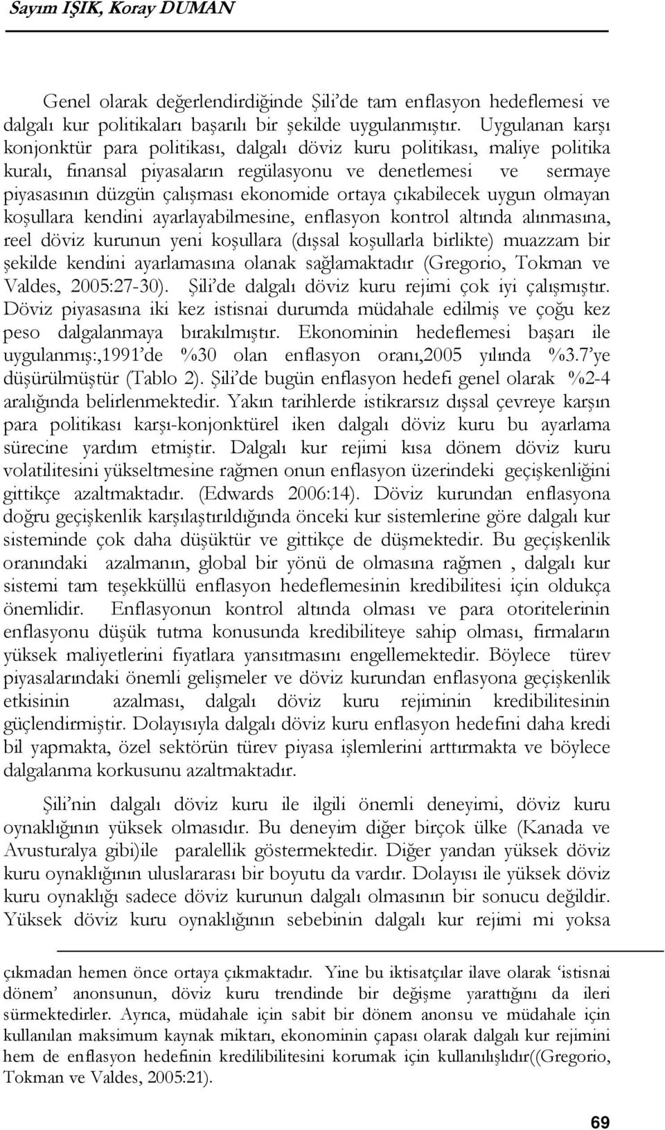 ortaya çıkabilecek uygun olmayan koşullara kendini ayarlayabilmesine, enflasyon kontrol altında alınmasına, reel döviz kurunun yeni koşullara (dışsal koşullarla birlikte) muazzam bir şekilde kendini