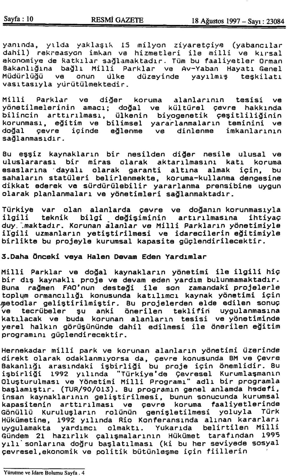 M i l l i Parklar ve diğer koruma alanlarının tesisi ve yönetilmelerinin amacı; doğal ve kültürel çevre hakkında bilincin arttırılması, ülkenin biyogenetik çeşitliliğinin korunması, eğitim ve