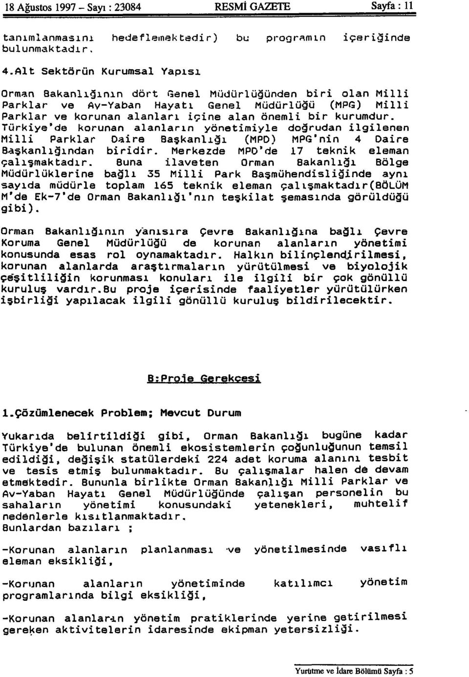 önemli bir kurumdur. Türkiye'de korunan alanların yönetimiyle doğrudan ilgilenen M i l l i Parklar Daire Başkanlığı (MPD) MPG'nin 4 Daire Başkanlığından biridir.