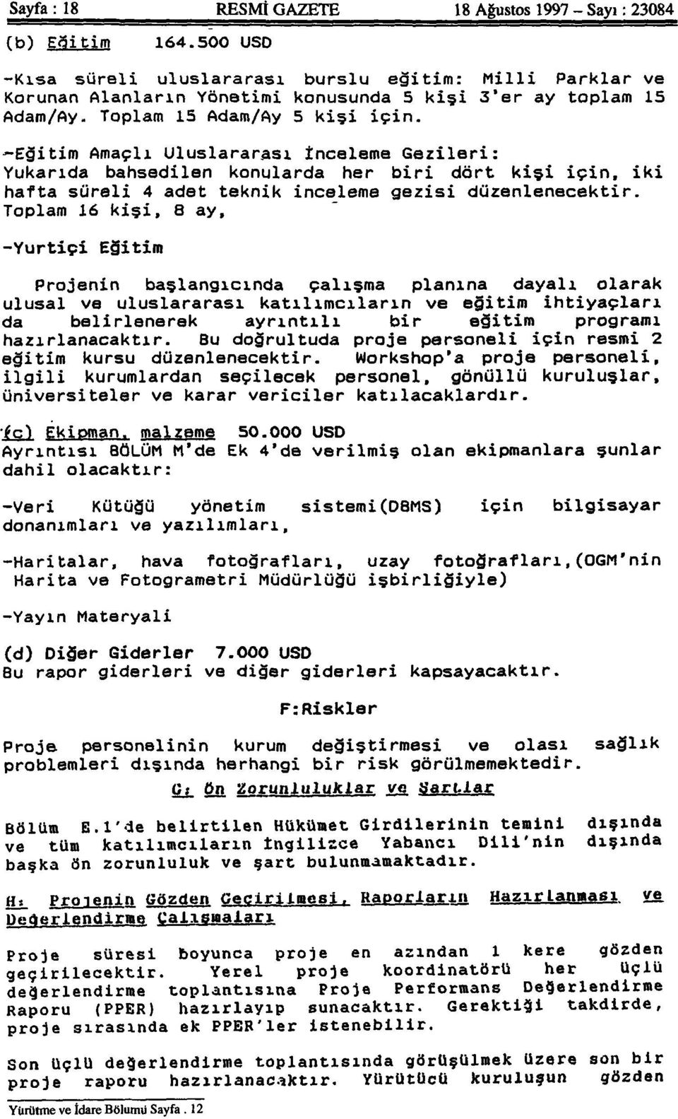 -Eğitim Amaçlı Uluslararası İnceleme Gezileri: Yukarıda bahsedilen konularda her biri dört kişi için, iki hafta süreli 4 adet teknik inceleme gezisi düzenlenecektir. Toplam 16 kişi, 8 ay,.