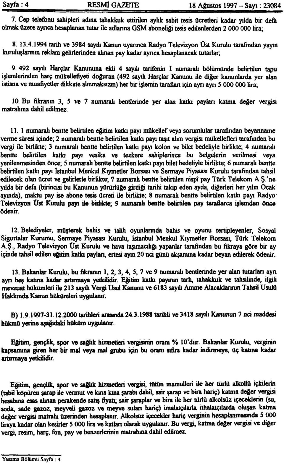 13.4.1994 tarih ve 3984 saydı Kanun uyarınca Radyo Televizyon Üst Kurulu tarafından yayın kuruluşlarının reklam gelirlerinden alınan pay kadar ayrıca hesaplanacak tutarlar; 9.