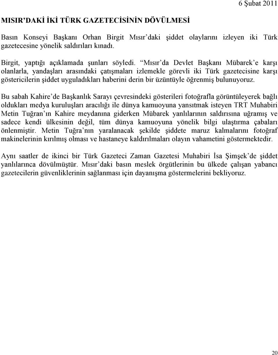 Mısır da Devlet BaĢkanı Mübarek e karģı olanlarla, yandaģları arasındaki çatıģmaları izlemekle görevli iki Türk gazetecisine karģı göstericilerin Ģiddet uyguladıkları haberini derin bir üzüntüyle