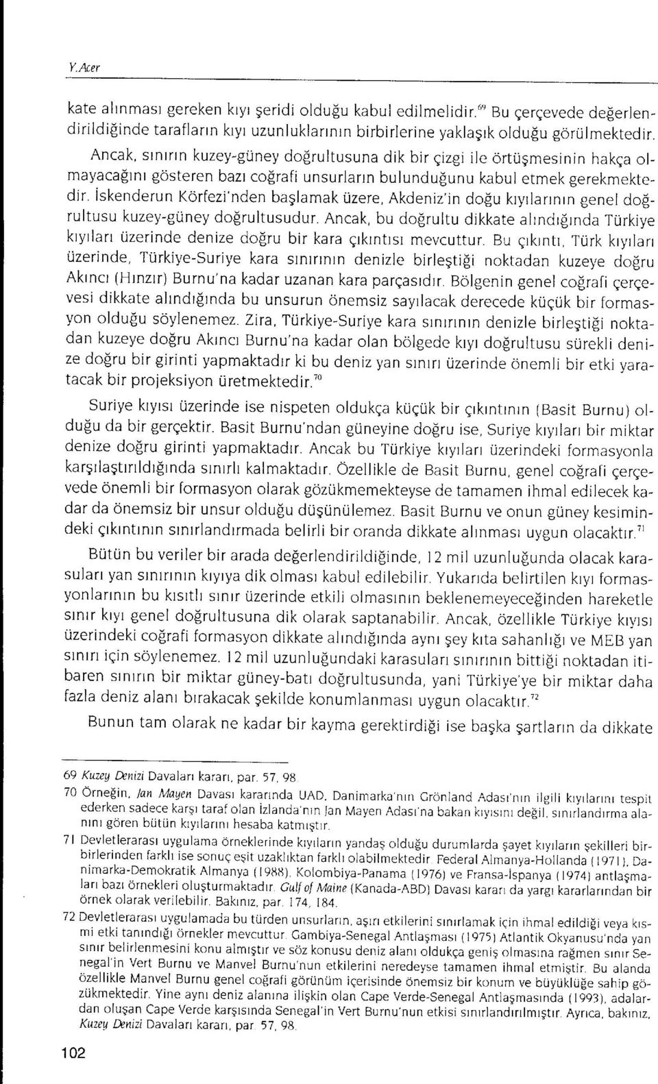 uzere, Akdeniz'in do[u kryrlannrn genel do[- rultusu kuzey-guney do[rultusudur. Ancak, bu do[rultu dikkate alrndr[rnda Turkiye kryrlarr Uzerinde denize do[ru bir kara qtkrntrsr mevcuttur.