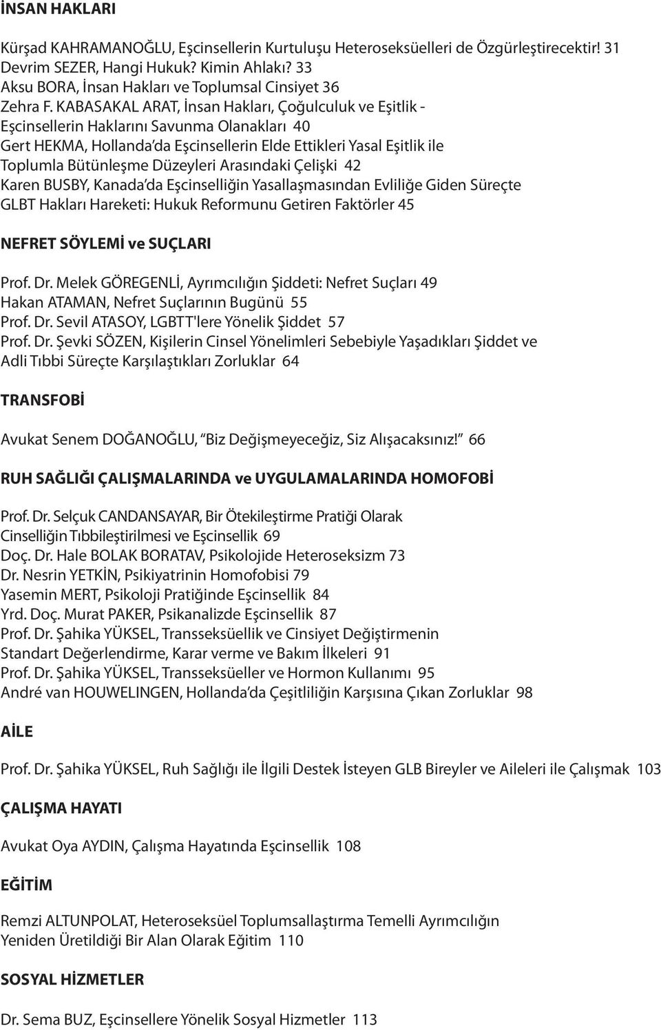 KABASAKAL ARAT, İnsan Hakları, Çoğulculuk ve Eşitlik - Eşcinsellerin Haklarını Savunma Olanakları 40 Gert HEKMA, Hollanda da Eşcinsellerin Elde Ettikleri Yasal Eşitlik ile Toplumla Bütünleşme