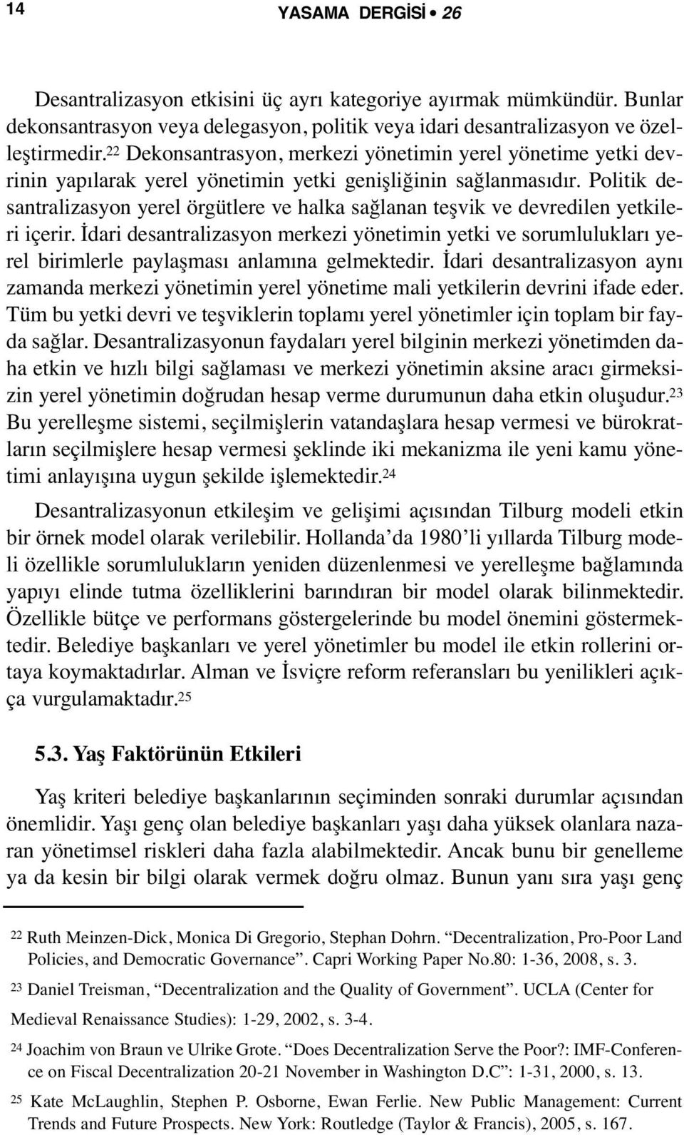 Politik desantralizasyon yerel örgütlere ve halka sağlanan teşvik ve devredilen yetkileri içerir.