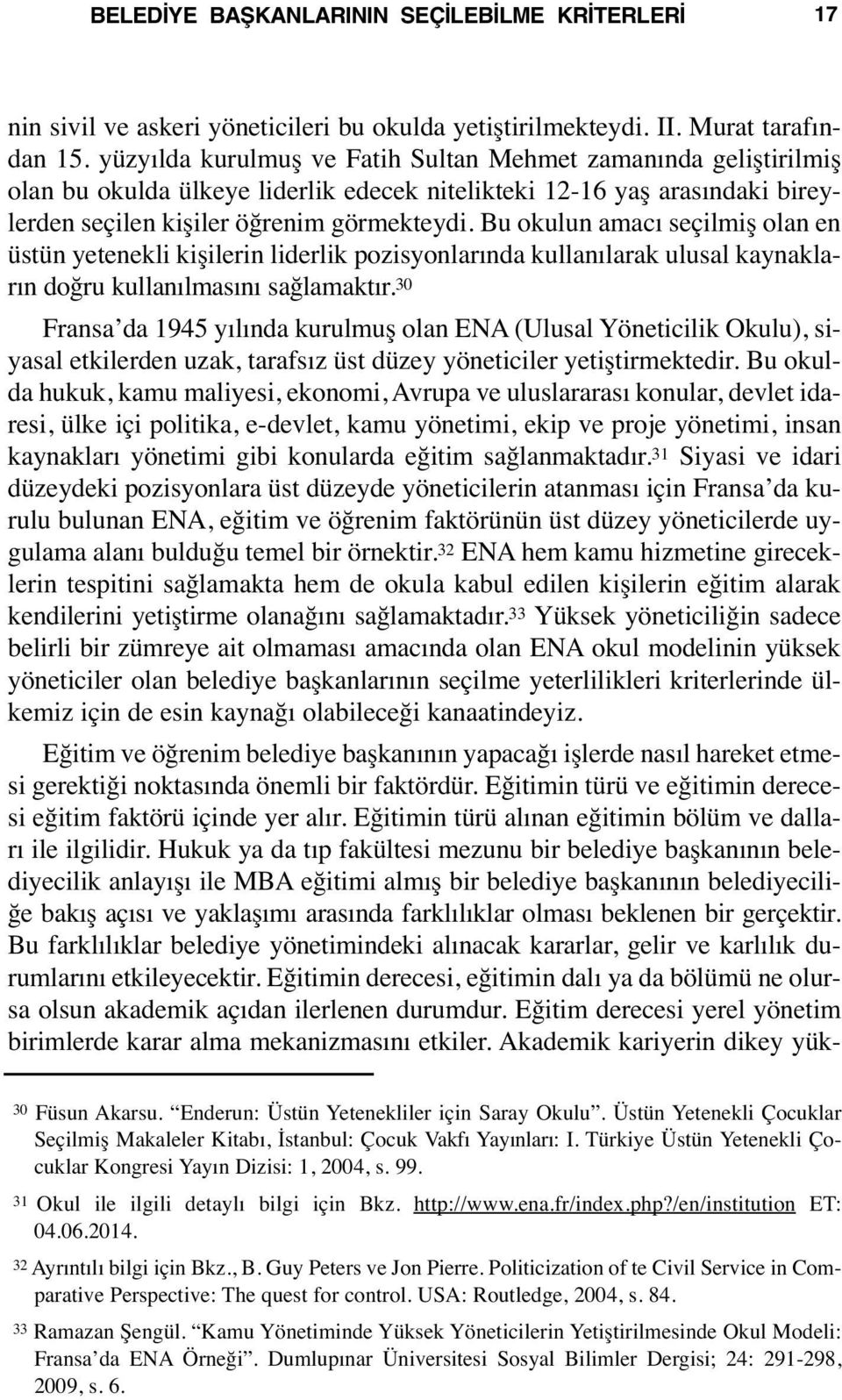 Bu okulun amacı seçilmiş olan en üstün yetenekli kişilerin liderlik pozisyonlarında kullanılarak ulusal kaynakların doğru kullanılmasını sağlamaktır.