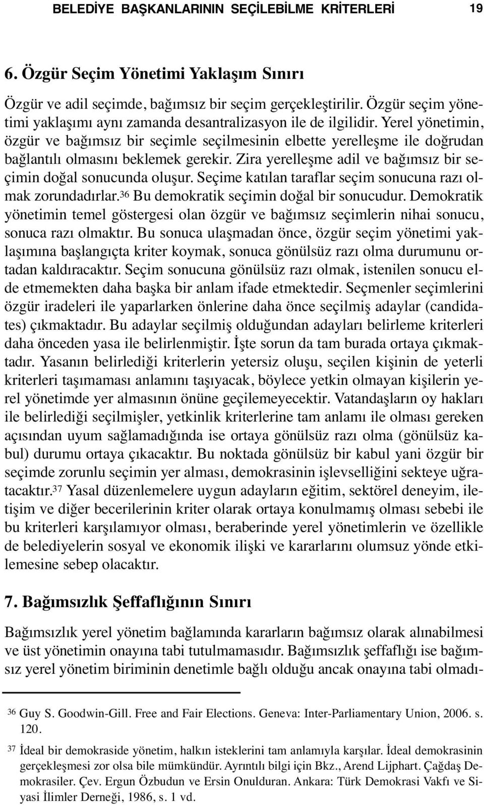 Yerel yönetimin, özgür ve bağımsız bir seçimle seçilmesinin elbette yerelleşme ile doğrudan bağlantılı olmasını beklemek gerekir. Zira yerelleşme adil ve bağımsız bir seçimin doğal sonucunda oluşur.