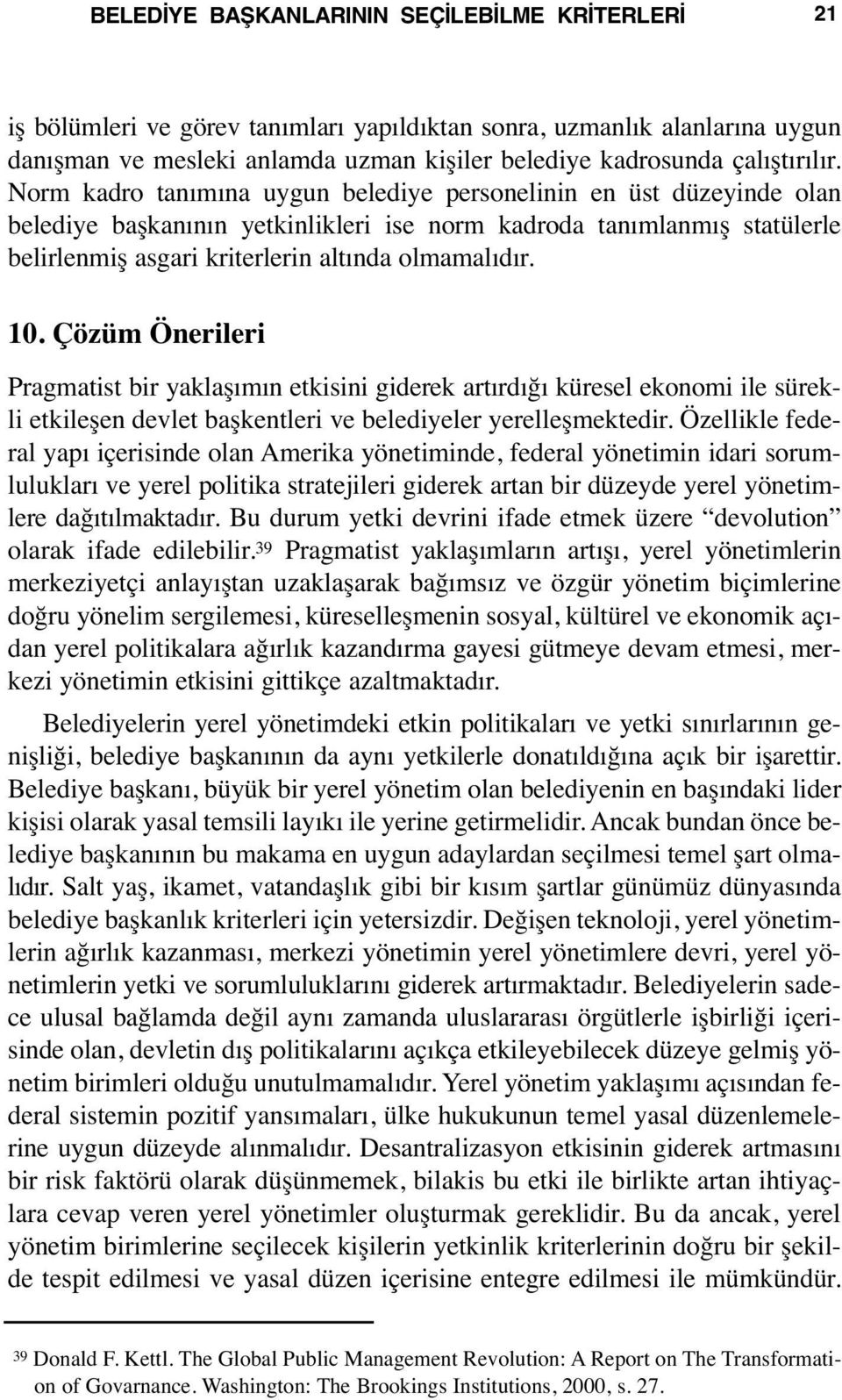 Norm kadro tanımına uygun belediye personelinin en üst düzeyinde olan belediye başkanının yetkinlikleri ise norm kadroda tanımlanmış statülerle belirlenmiş asgari kriterlerin altında olmamalıdır. 10.