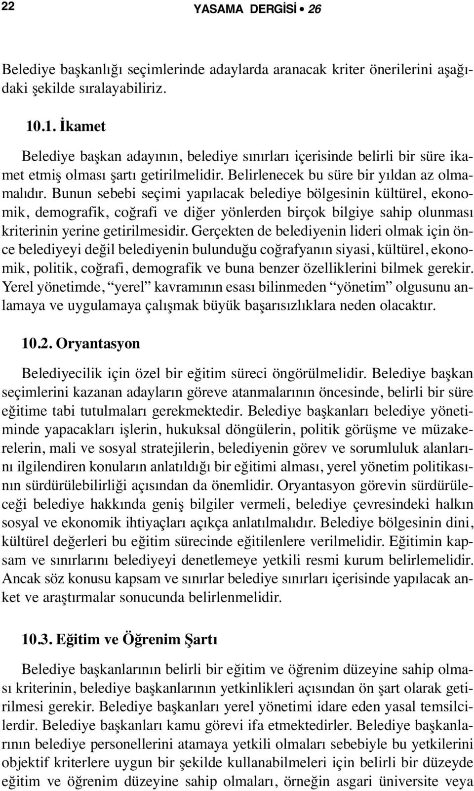 Bunun sebebi seçimi yapılacak belediye bölgesinin kültürel, ekonomik, demografik, coğrafi ve diğer yönlerden birçok bilgiye sahip olunması kriterinin yerine getirilmesidir.