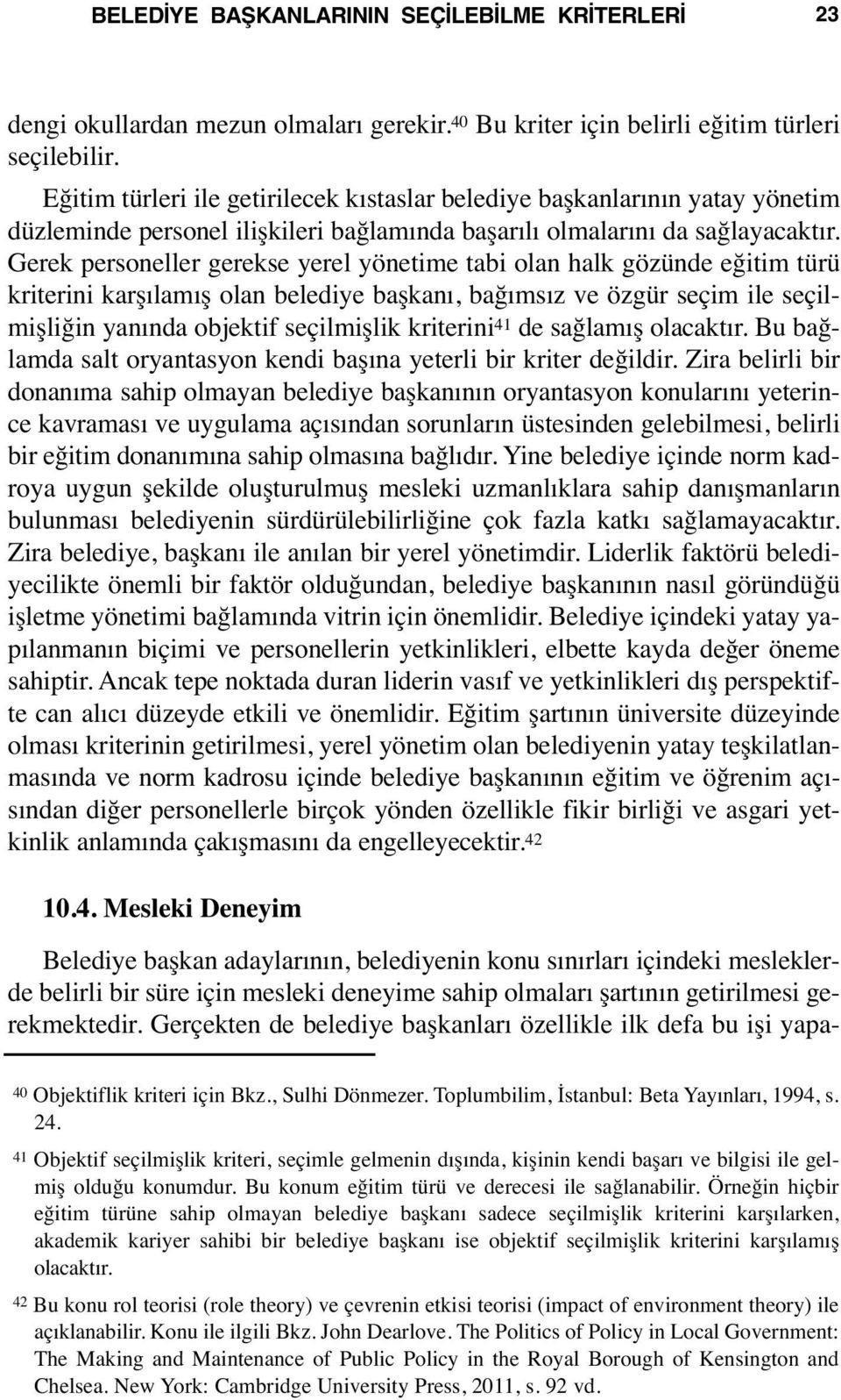 Gerek personeller gerekse yerel yönetime tabi olan halk gözünde eğitim türü kriterini karşılamış olan belediye başkanı, bağımsız ve özgür seçim ile seçilmişliğin yanında objektif seçilmişlik