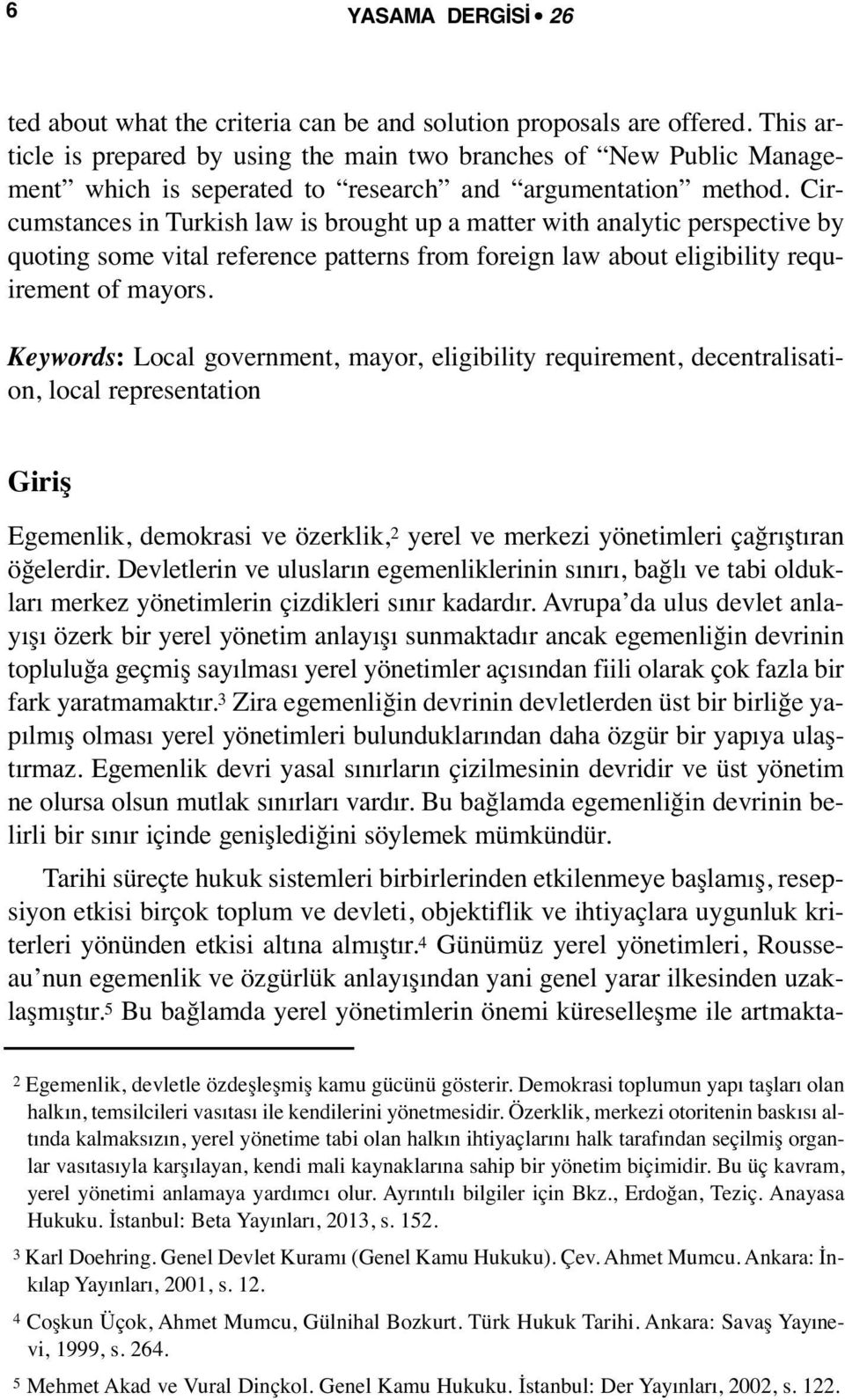 Circumstances in Turkish law is brought up a matter with analytic perspective by quoting some vital reference patterns from foreign law about eligibility requirement of mayors.