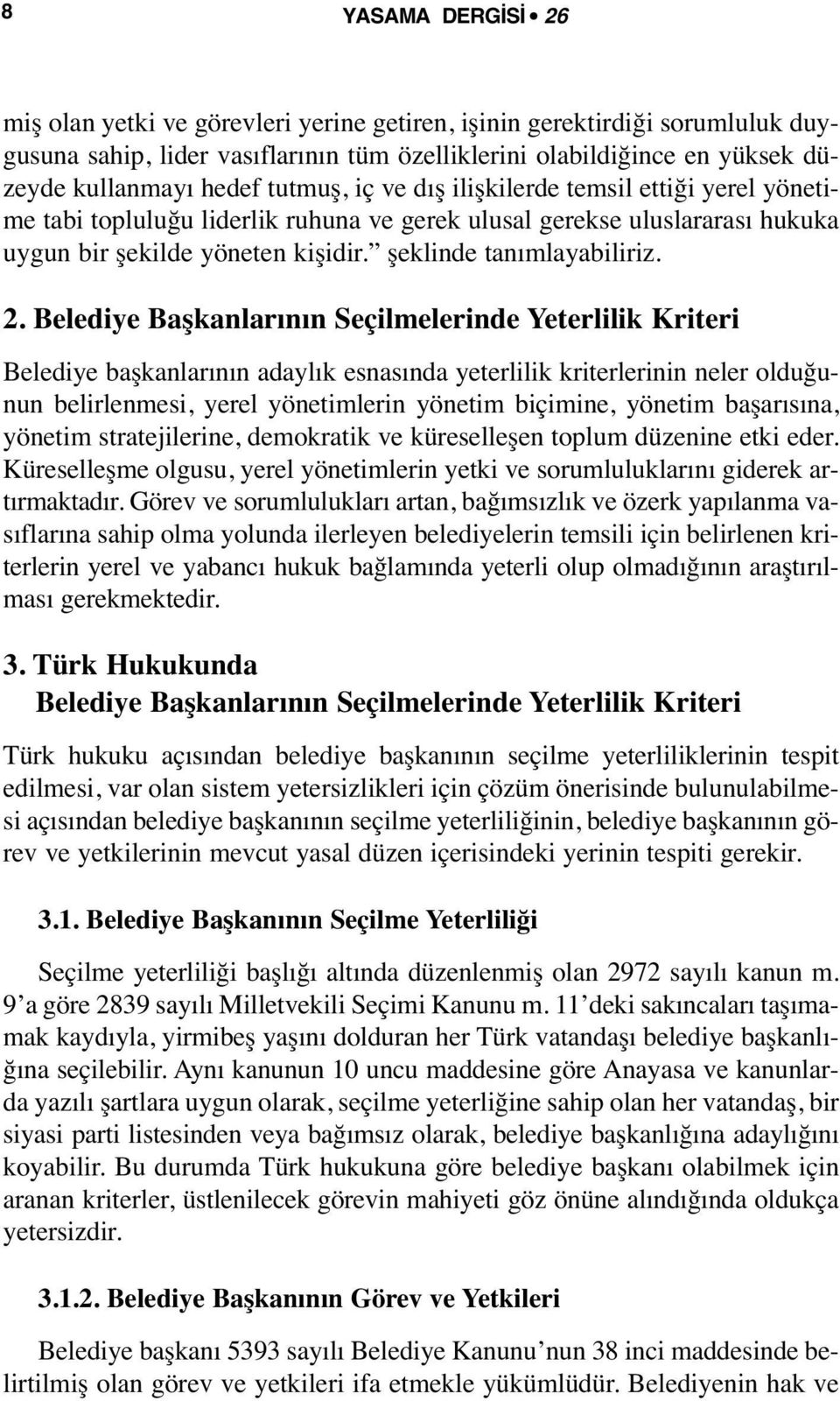 Belediye Başkanlarının Seçilmelerinde Yeterlilik Kriteri Belediye başkanlarının adaylık esnasında yeterlilik kriterlerinin neler olduğunun belirlenmesi, yerel yönetimlerin yönetim biçimine, yönetim