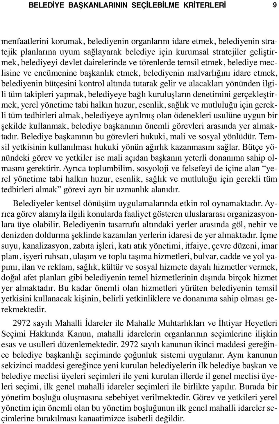 tutarak gelir ve alacakları yönünden ilgili tüm takipleri yapmak, belediyeye bağlı kuruluşların denetimini gerçekleştirmek, yerel yönetime tabi halkın huzur, esenlik, sağlık ve mutluluğu için gerekli