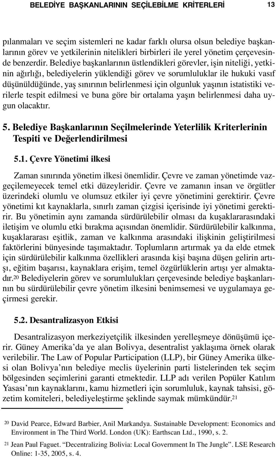 Belediye başkanlarının üstlendikleri görevler, işin niteliği, yetkinin ağırlığı, belediyelerin yüklendiği görev ve sorumluluklar ile hukuki vasıf düşünüldüğünde, yaş sınırının belirlenmesi için