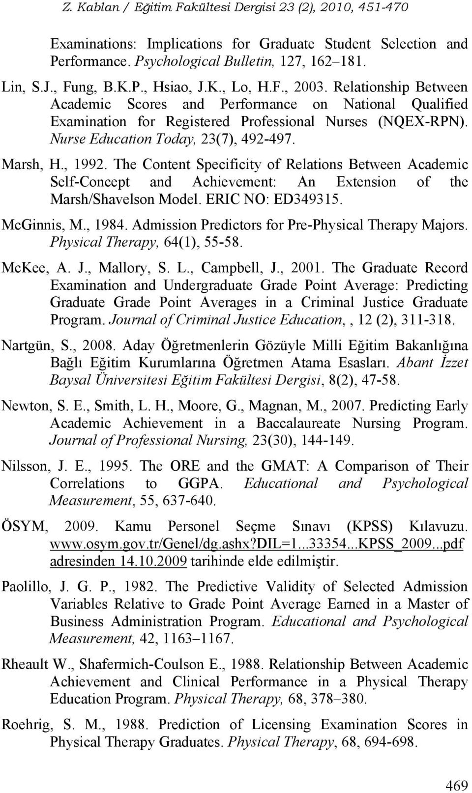 The Content Specificity of Relations Between Academic Self-Concept and Achievement: An Extension of the Marsh/Shavelson Model. ERIC NO: ED349315. McGinnis, M., 1984.