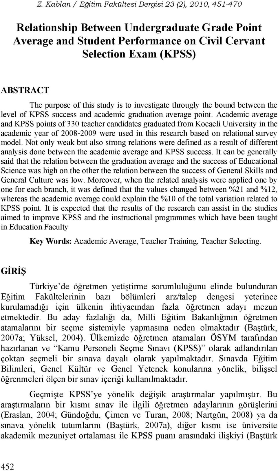 Academic average and KPSS points of 330 teacher candidates graduated from Kocaeli University in the academic year of 2008-2009 were used in this research based on relational survey model.