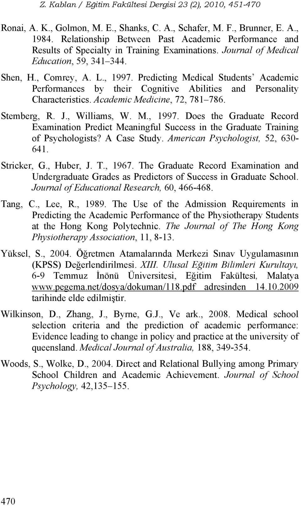 Academic Medicine, 72, 781 786. Stemberg, R. J., Williams, W. M., 1997. Does the Graduate Record Examination Predict Meaningful Success in the Graduate Training of Psychologists? A Case Study.