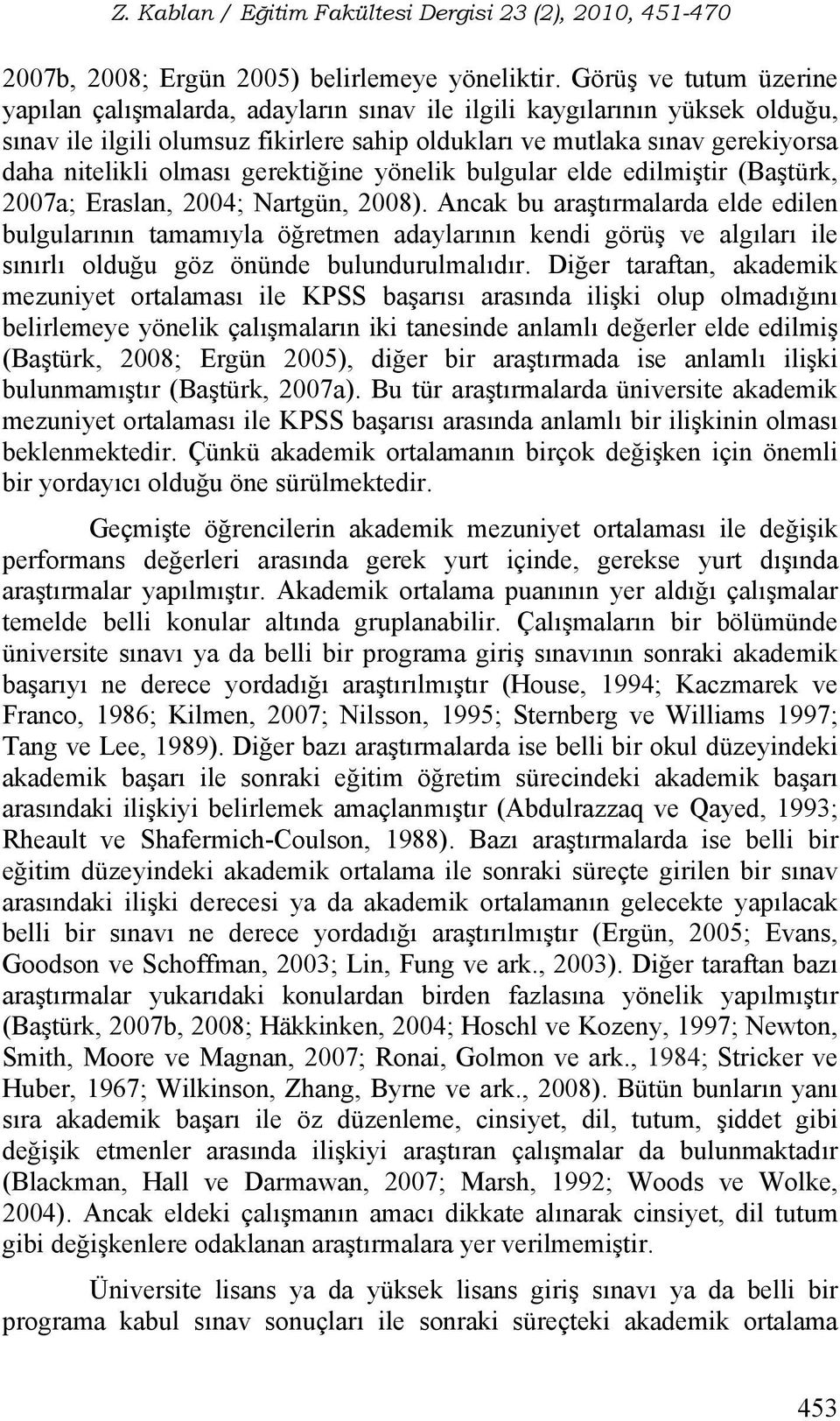 olması gerektiğine yönelik bulgular elde edilmiştir (Baştürk, 2007a; Eraslan, 2004; Nartgün, 2008).