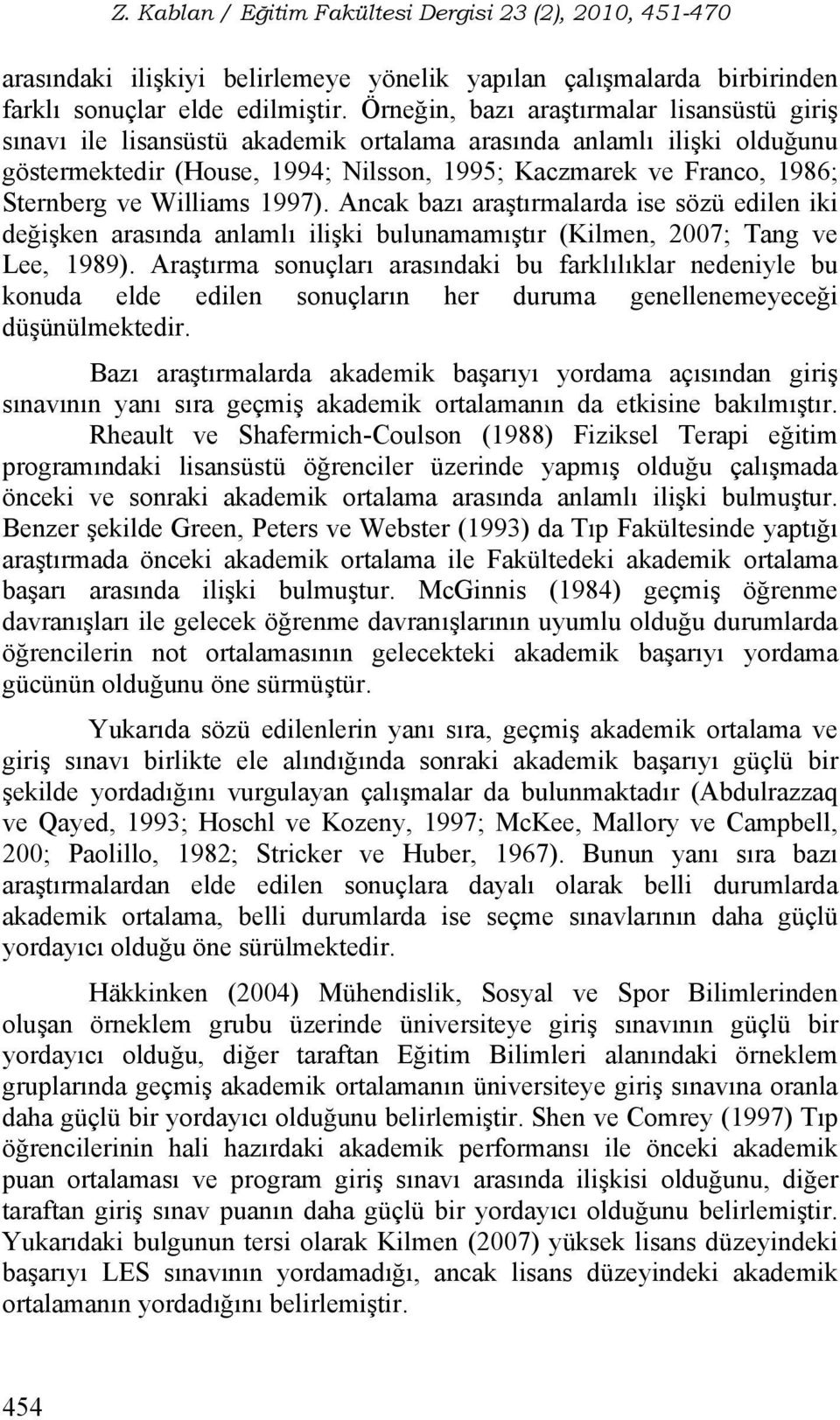 ve Williams 1997). Ancak bazı araştırmalarda ise sözü edilen iki değişken arasında anlamlı ilişki bulunamamıştır (Kilmen, 2007; Tang ve Lee, 1989).