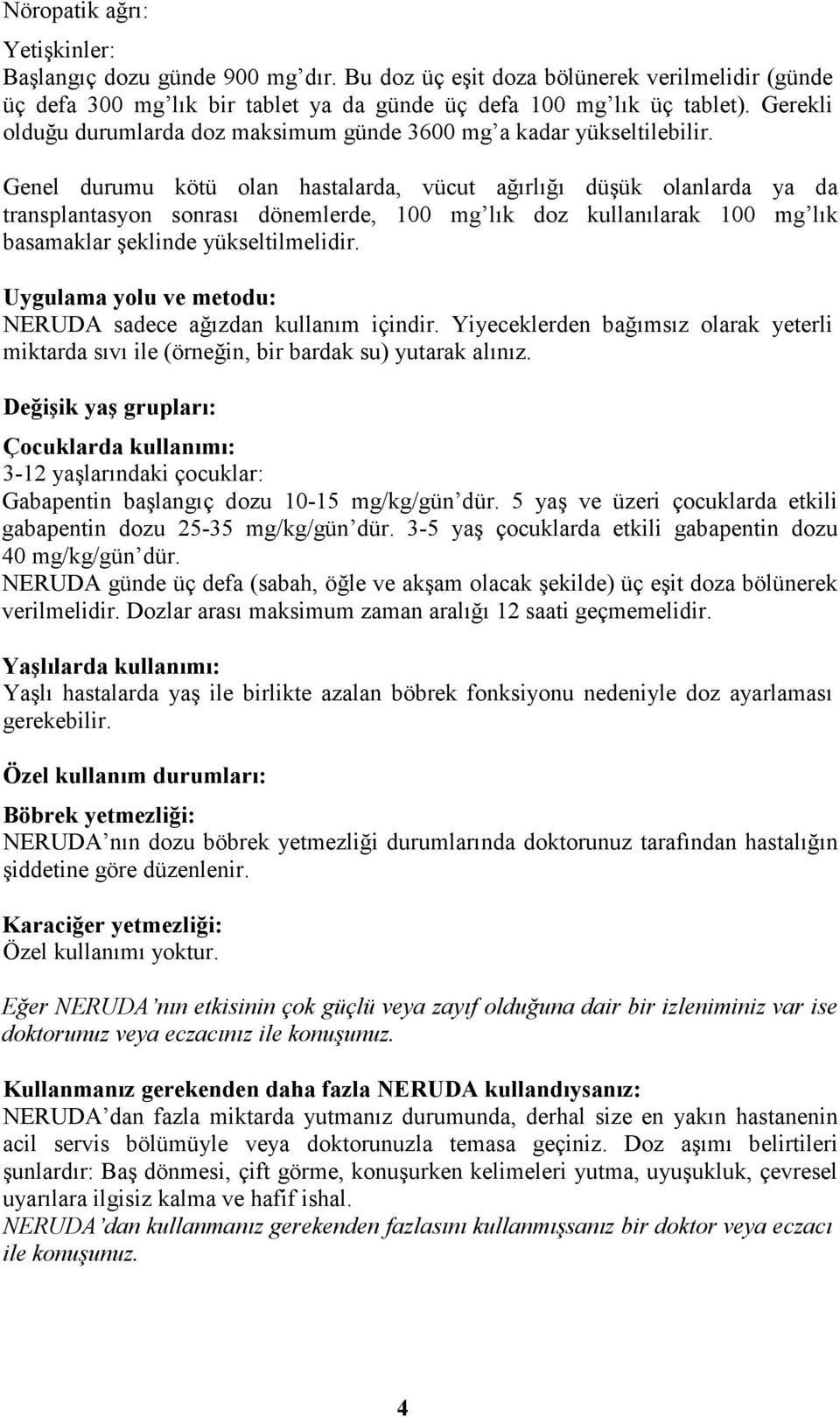 Genel durumu kötü olan hastalarda, vücut ağırlığı düşük olanlarda ya da transplantasyon sonrası dönemlerde, 100 mg lık doz kullanılarak 100 mg lık basamaklar şeklinde yükseltilmelidir.