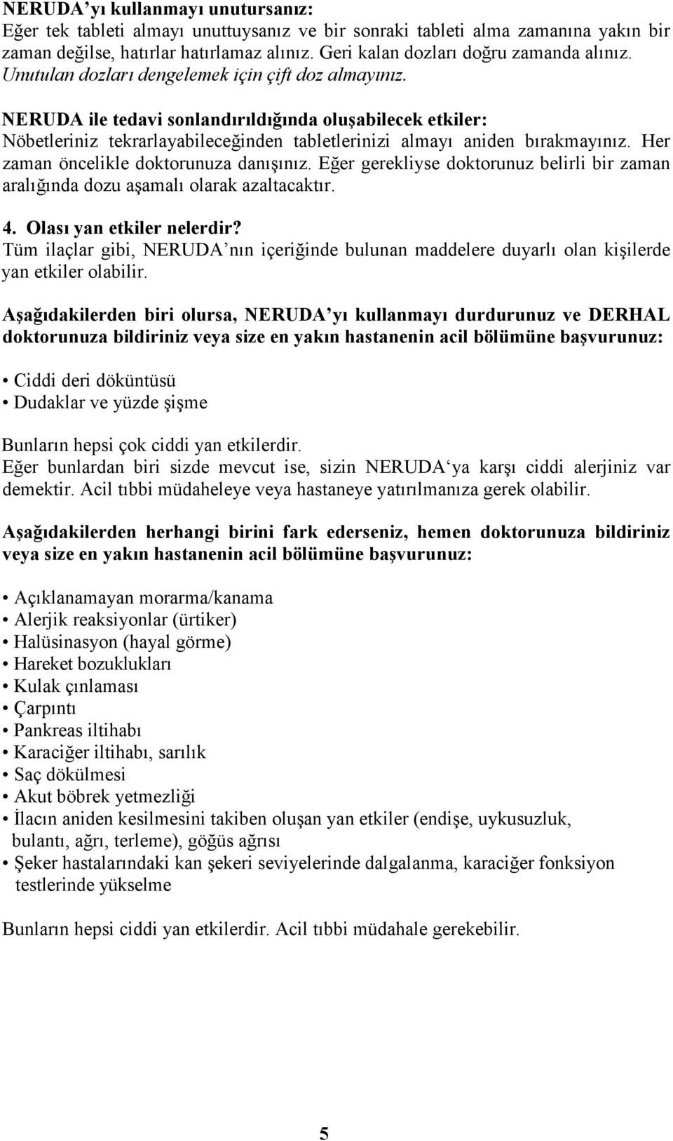 NERUDA ile tedavi sonlandırıldığında oluşabilecek etkiler: Nöbetleriniz tekrarlayabileceğinden tabletlerinizi almayı aniden bırakmayınız. Her zaman öncelikle doktorunuza danışınız.