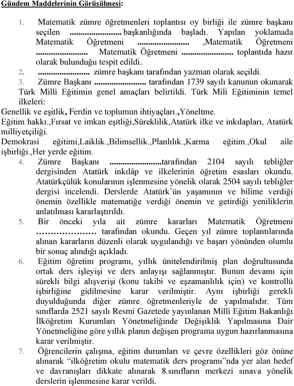 .. tarafından 1739 sayılı kanunun okunarak Türk Milli Eğitimin genel amaçları belirtildi. Türk Mili Eğitiminin temel ilkeleri: Genellik ve eşitlik, Ferdin ve toplumun ihtiyaçları.,yöneltme.