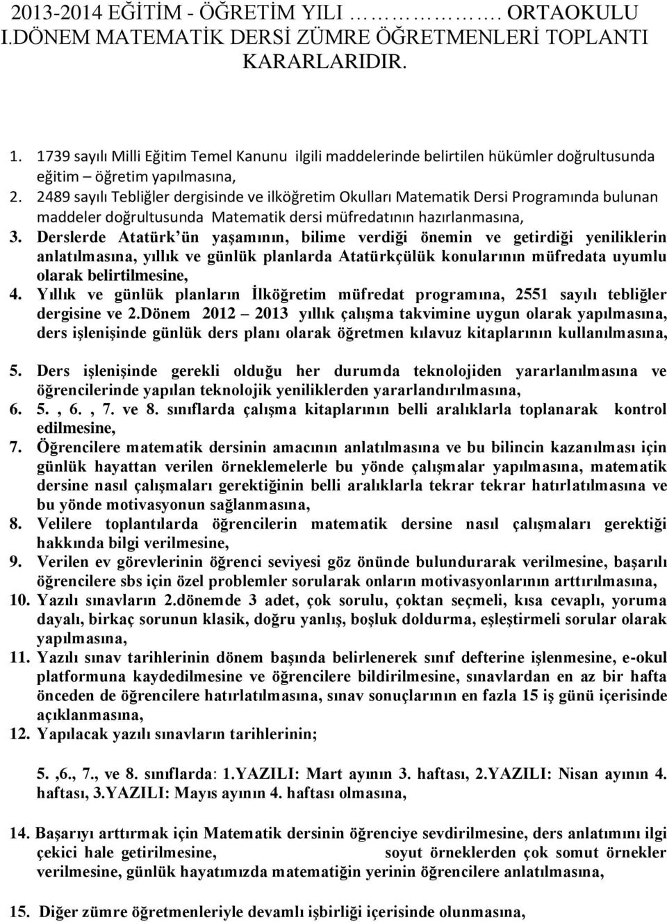 2489 sayılı Tebliğler dergisinde ve ilköğretim Okulları Matematik Dersi Programında bulunan maddeler doğrultusunda Matematik dersi müfredatının hazırlanmasına, 3.