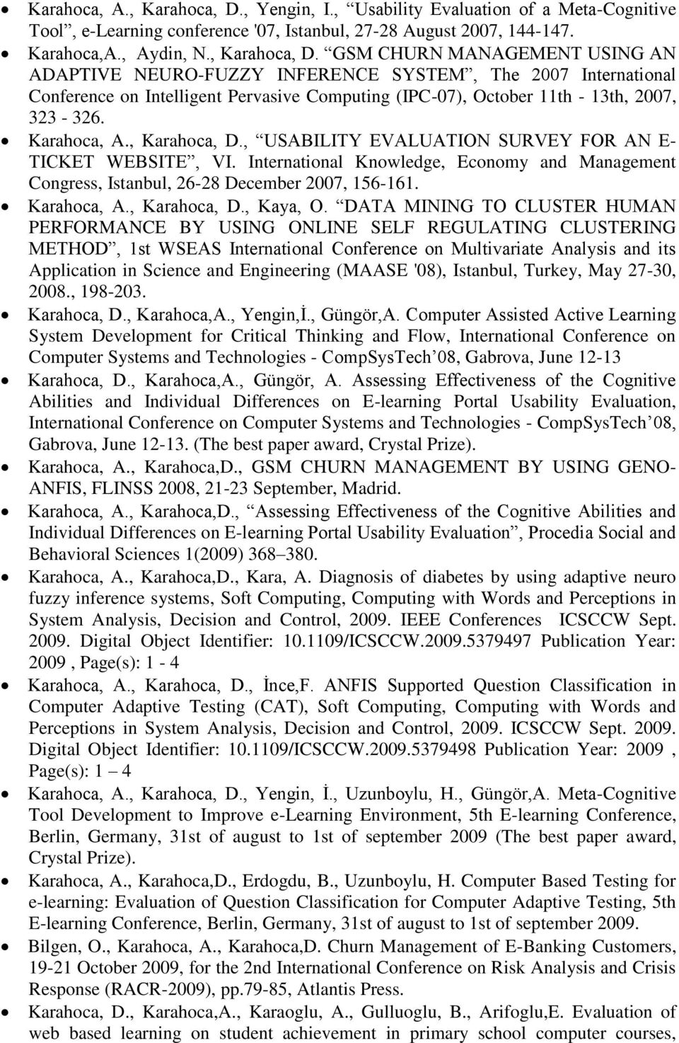 GSM CHURN MANAGEMENT USING AN ADAPTIVE NEURO-FUZZY INFERENCE SYSTEM, The 2007 International Conference on Intelligent Pervasive Computing (IPC-07), October 11th - 13th, 2007, 323-326.