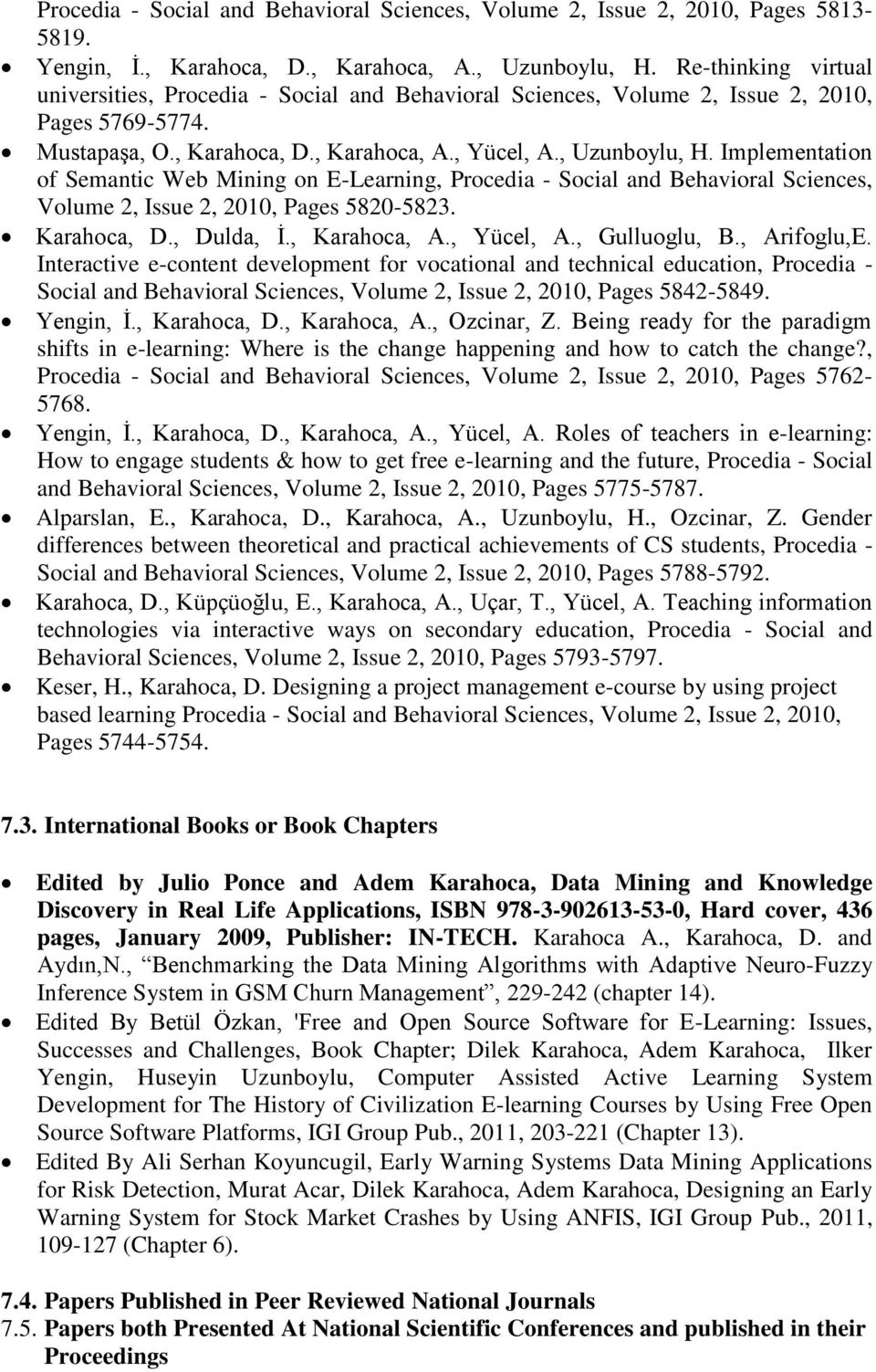 Implementation of Semantic Web Mining on E-Learning, Procedia - Social and Behavioral Sciences, Volume 2, Issue 2, 2010, Pages 5820-5823. Karahoca, D., Dulda, İ., Karahoca, A., Yücel, A.