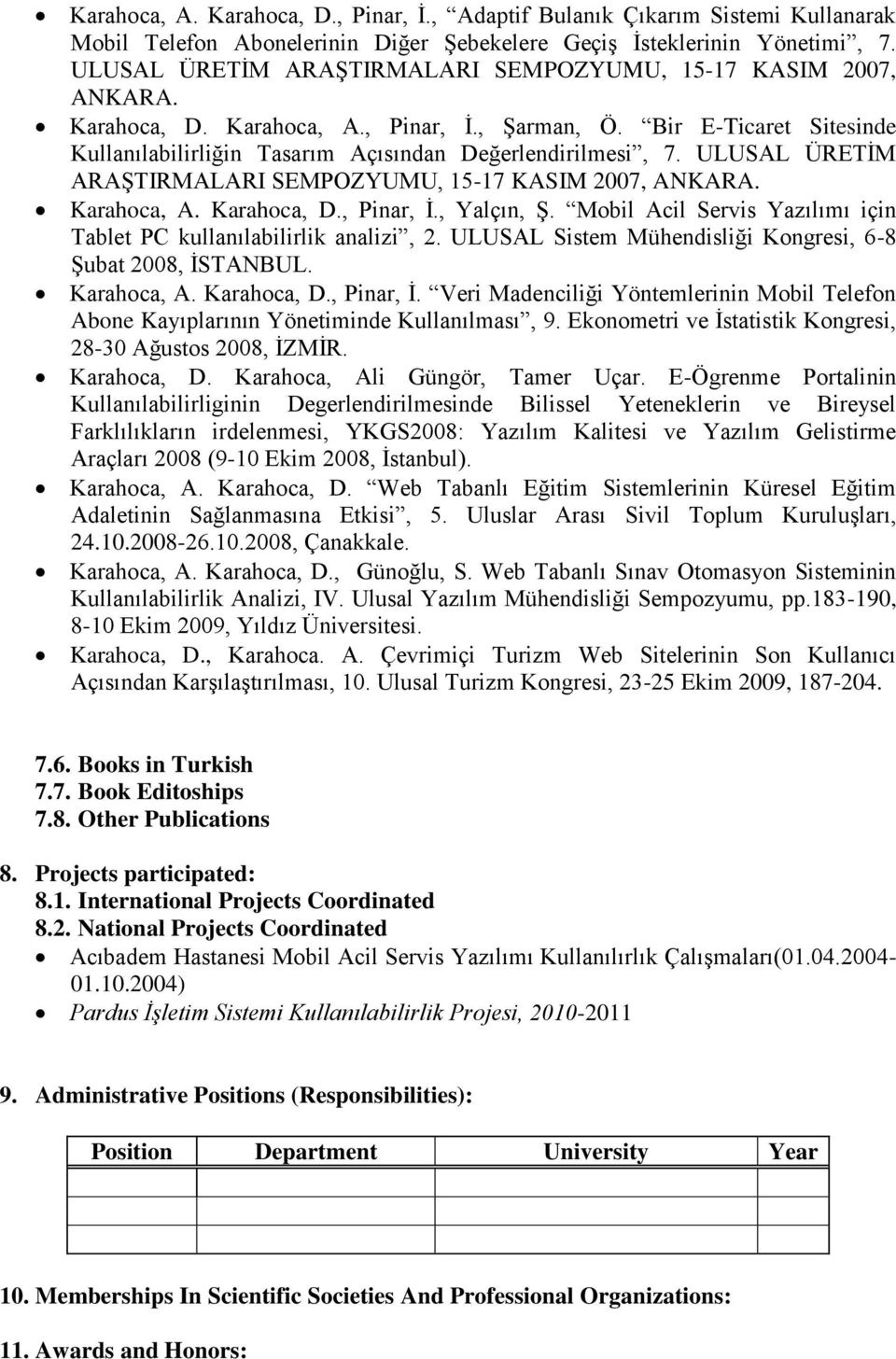 ULUSAL ÜRETİM ARAŞTIRMALARI SEMPOZYUMU, 15-17 KASIM 2007, ANKARA. Karahoca, A. Karahoca, D., Pinar, İ., Yalçın, Ş. Mobil Acil Servis Yazılımı için Tablet PC kullanılabilirlik analizi, 2.