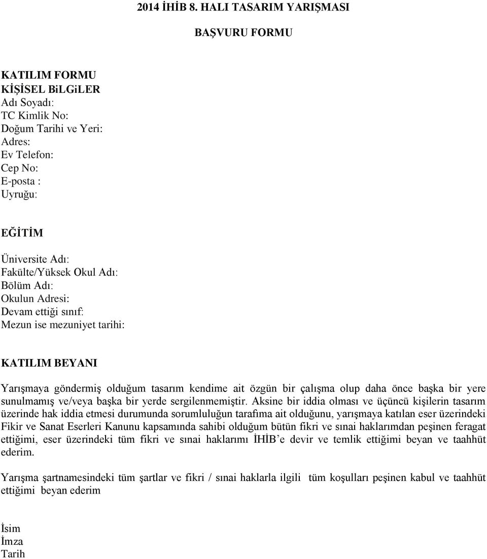 Okul Adı: Bölüm Adı: Okulun Adresi: Devam ettiği sınıf: Mezun ise mezuniyet tarihi: KATILIM BEYANI Yarışmaya göndermiş olduğum tasarım kendime ait özgün bir çalışma olup daha önce başka bir yere