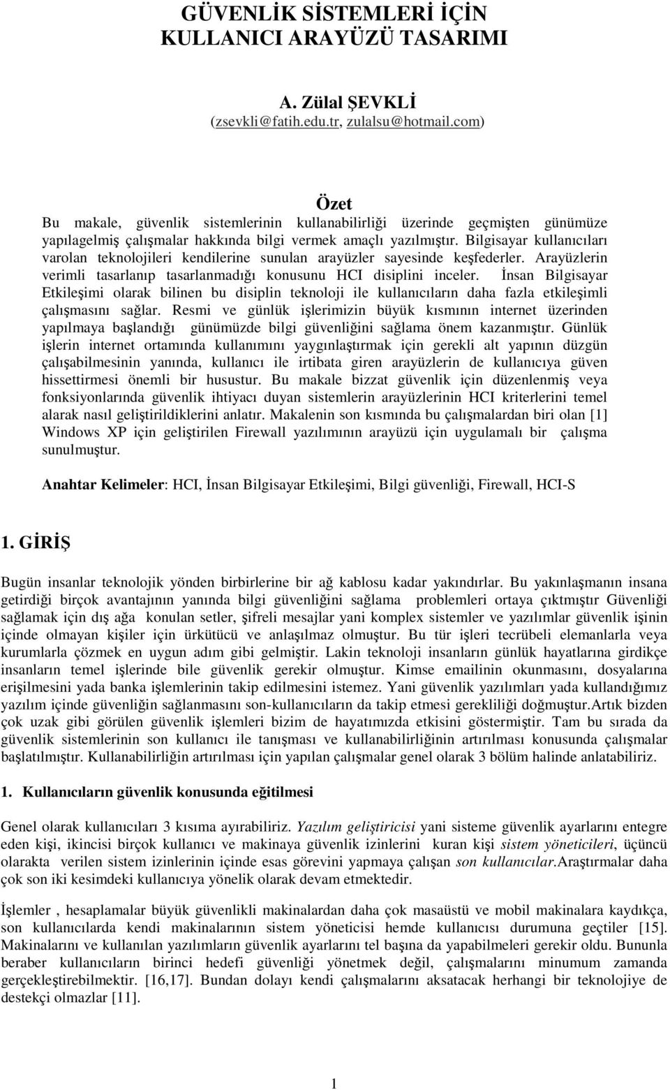 Bilgisayar kullanıcıları varolan teknolojileri kendilerine sunulan arayüzler sayesinde keşfederler. Arayüzlerin verimli tasarlanıp tasarlanmadığı konusunu HCI disiplini inceler.