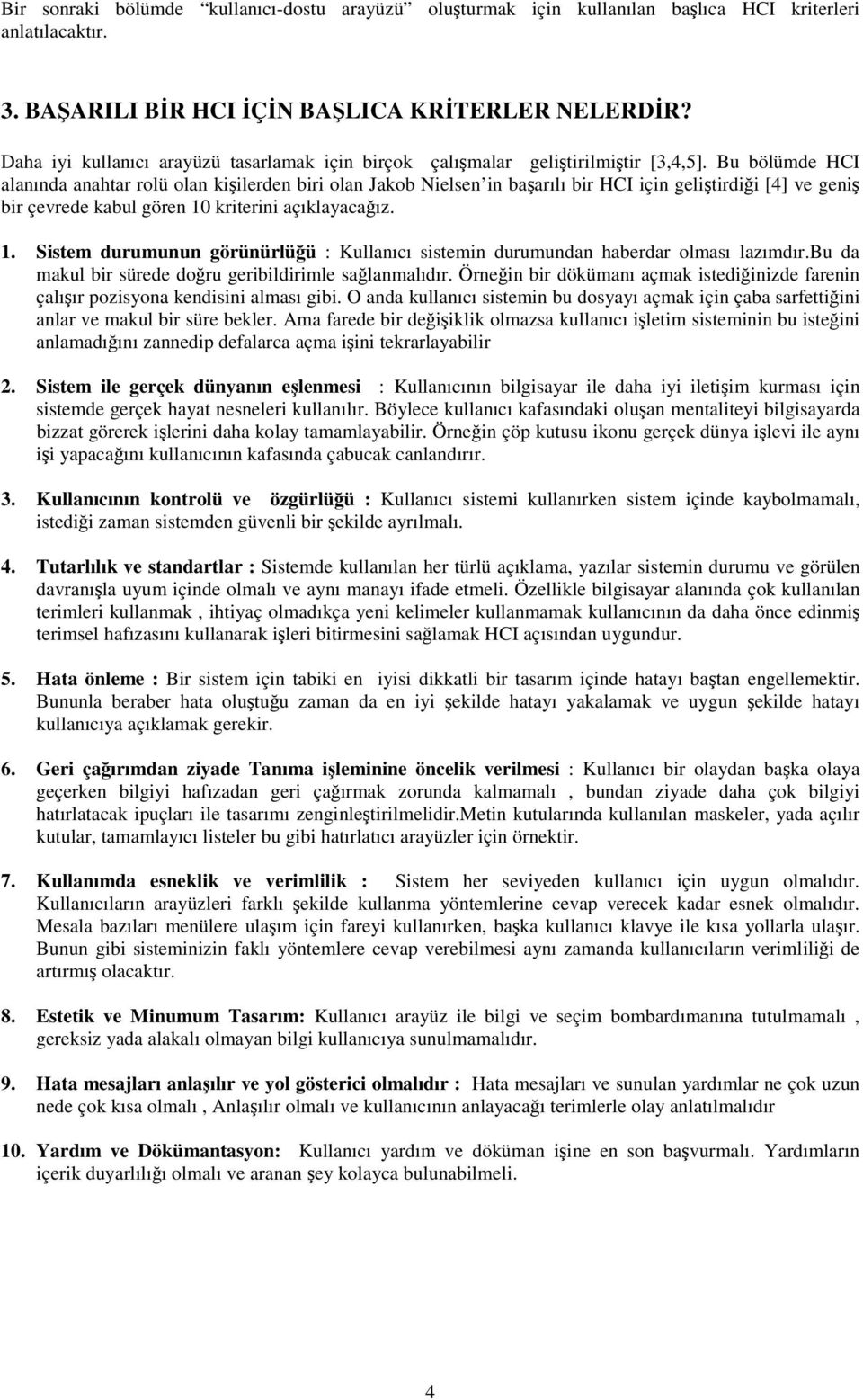 Bu bölümde HCI alanında anahtar rolü olan kişilerden biri olan Jakob Nielsen in başarılı bir HCI için geliştirdiği [4] ve geniş bir çevrede kabul gören 10