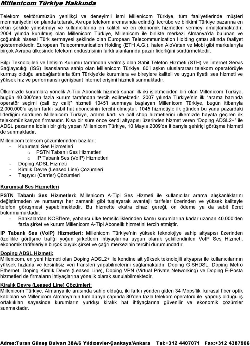 2004 yılında kurulmuş olan Millenicom Türkiye, Millenicom ile birlikte merkezi Almanya da bulunan ve çoğunluk hissesi Türk sermayesi şeklinde olan European Telecommunication Holding çatısı altında